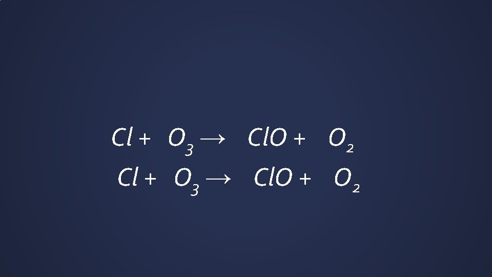 Cl + O 3 → Cl. O + O 2 