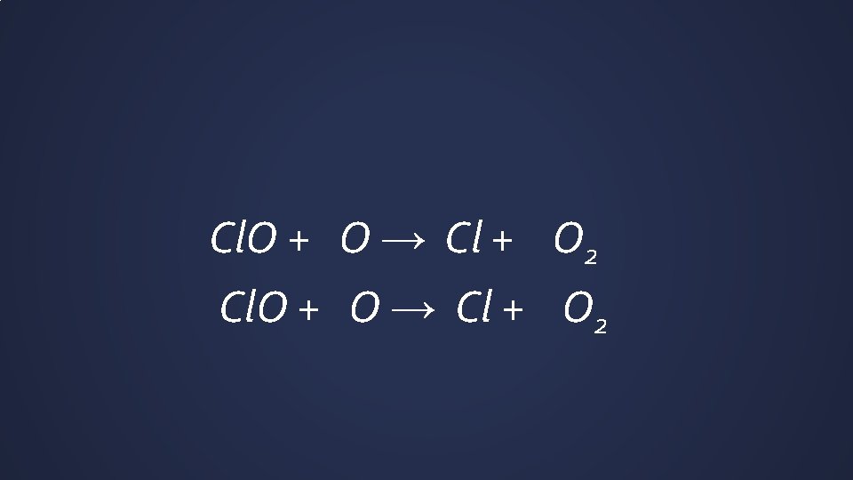 Cl. O + O → Cl + O 2 