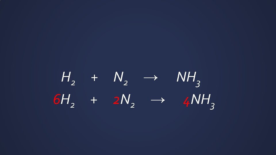 H 2 + N 2 → NH 3 6 H 2 + 2 N