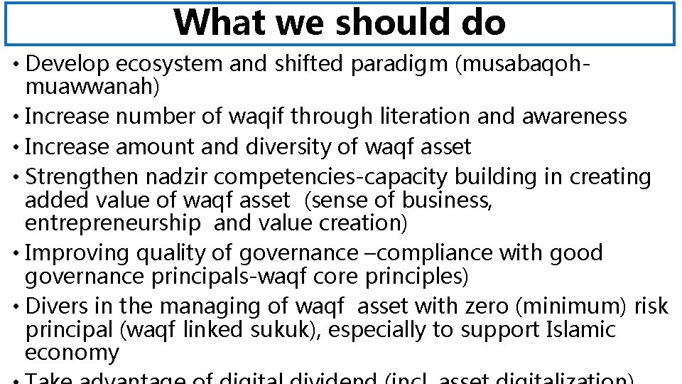 What we should do • Develop ecosystem and shifted paradigm (musabaqohmuawwanah) • Increase number