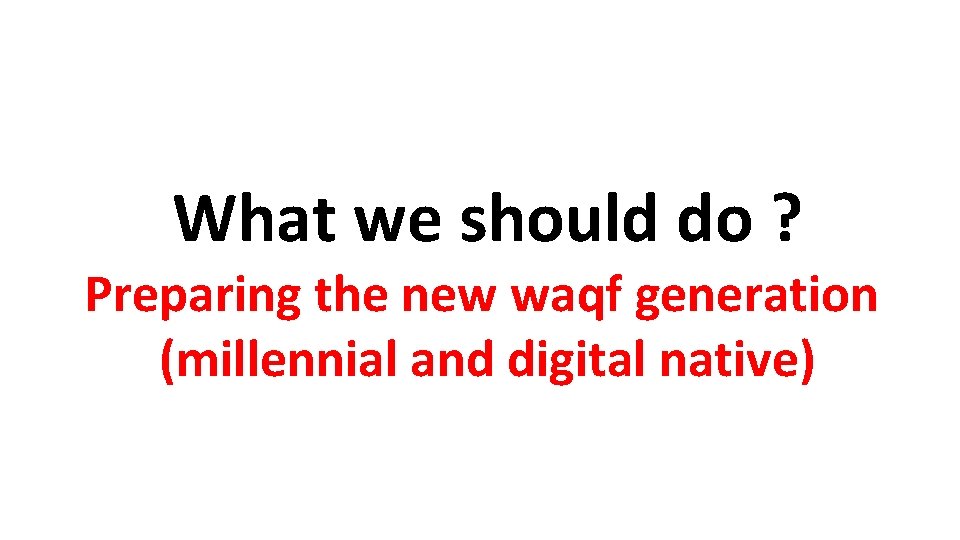 What we should do ? Preparing the new waqf generation (millennial and digital native)