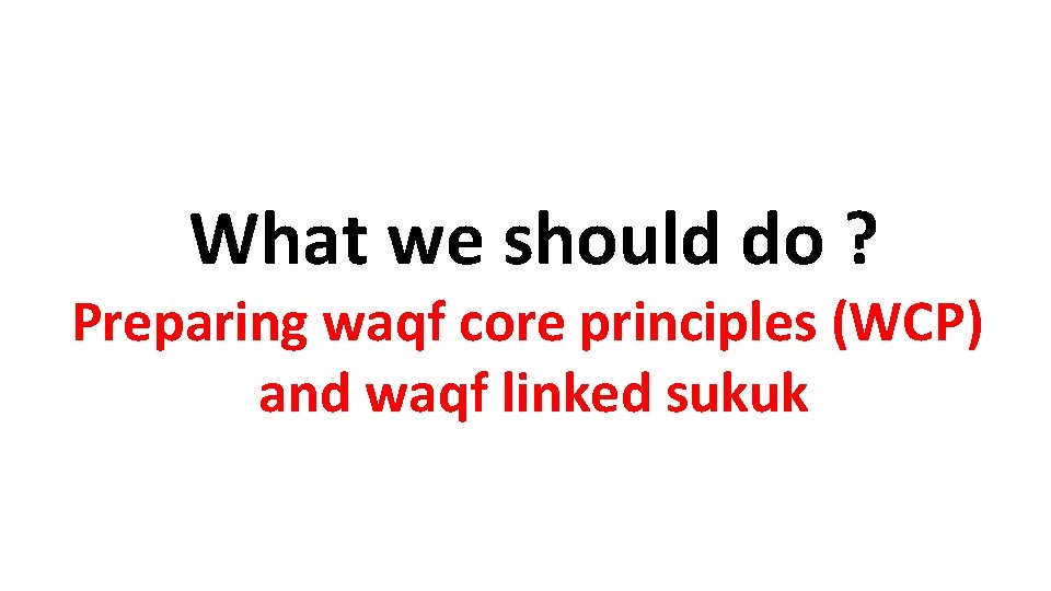 What we should do ? Preparing waqf core principles (WCP) and waqf linked sukuk