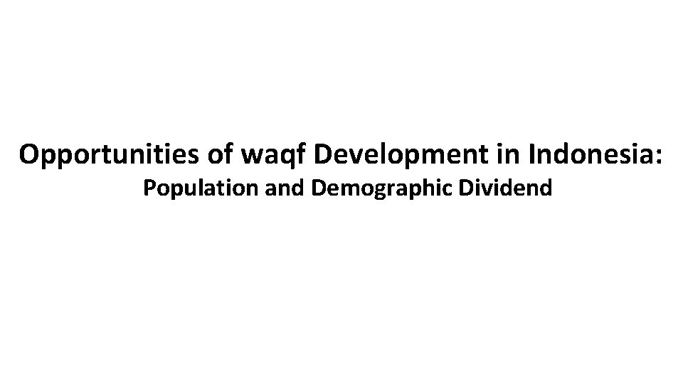 Opportunities of waqf Development in Indonesia: Population and Demographic Dividend 