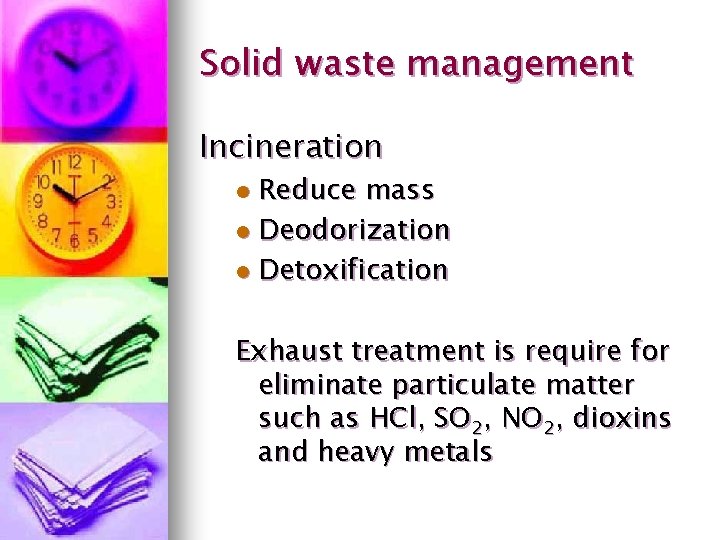 Solid waste management Incineration Reduce mass l Deodorization l Detoxification l Exhaust treatment is