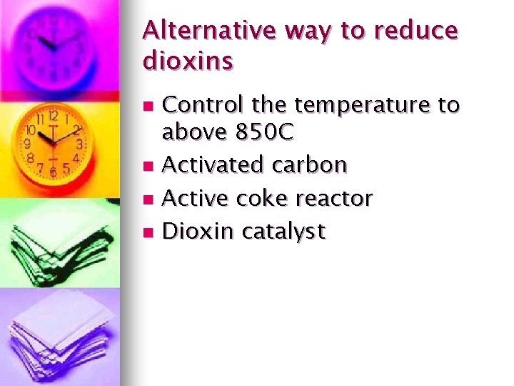 Alternative way to reduce dioxins Control the temperature to above 850 C n Activated