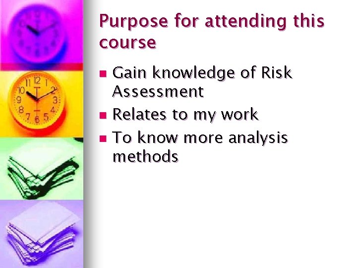 Purpose for attending this course Gain knowledge of Risk Assessment n Relates to my