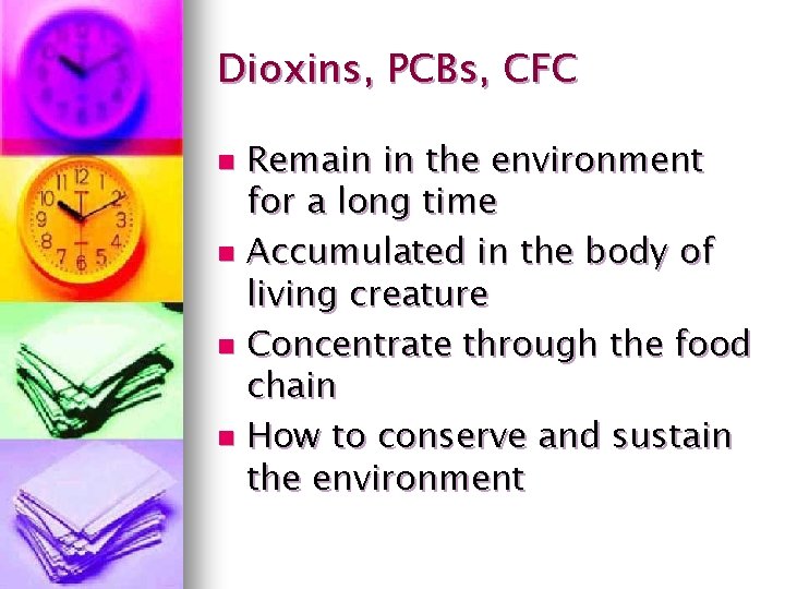 Dioxins, PCBs, CFC Remain in the environment for a long time n Accumulated in