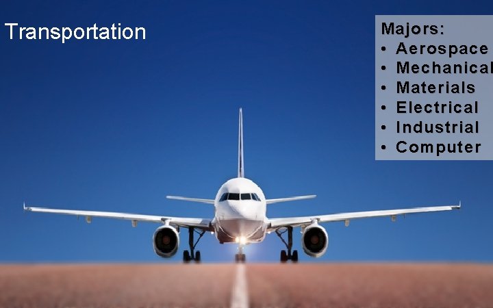 Transportation Majors: • Aerospace • Mechanical • Materials • Electrical • Industrial • Computer