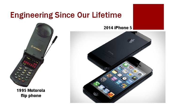 Engineering Since Our Lifetime 2014 i. Phone 5 1995 Motorola flip phone 