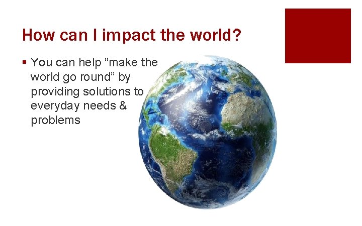 How can I impact the world? § You can help “make the world go