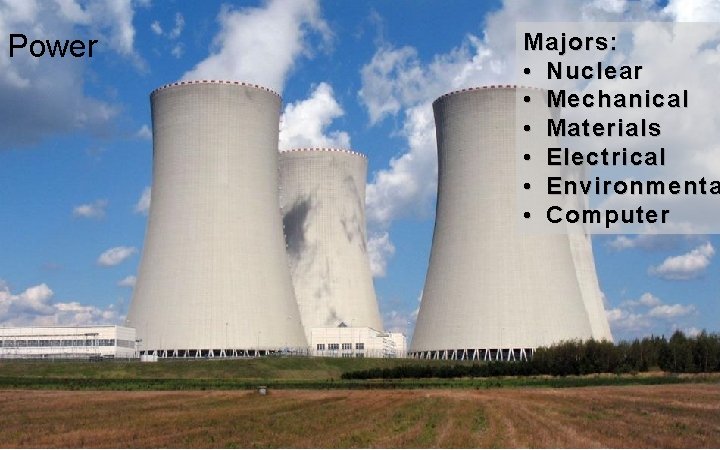 Power Majors: • Nuclear • Mechanical • Materials • Electrical • Environmenta • Computer