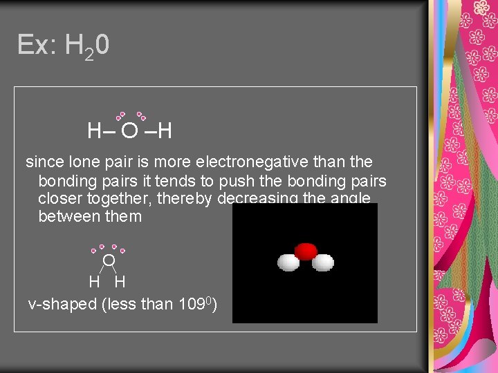 Ex: H 20 H– O –H since lone pair is more electronegative than the