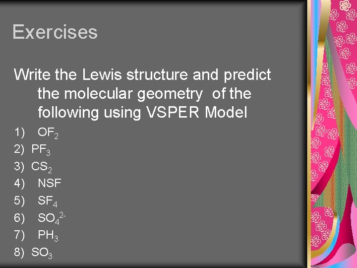 Exercises Write the Lewis structure and predict the molecular geometry of the following using