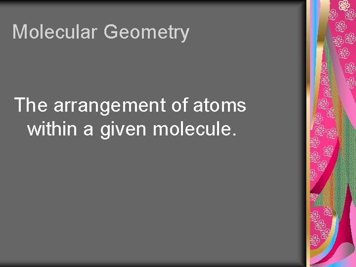 Molecular Geometry The arrangement of atoms within a given molecule. 
