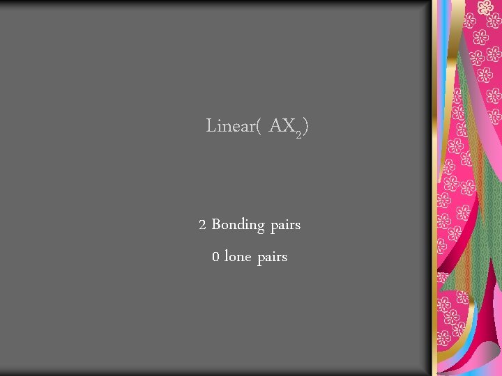 Linear( AX 2) 2 Bonding pairs 0 lone pairs 