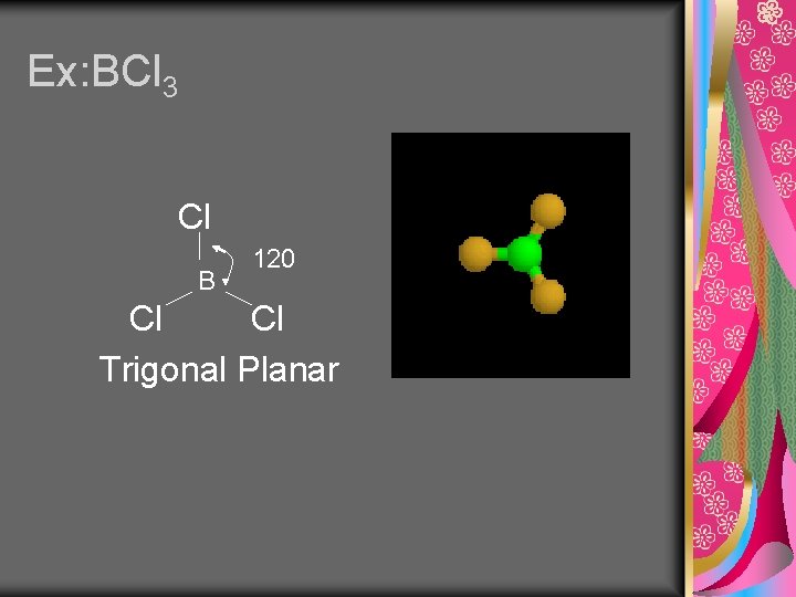 Ex: BCl 3 Cl B 120 Cl Cl Trigonal Planar 