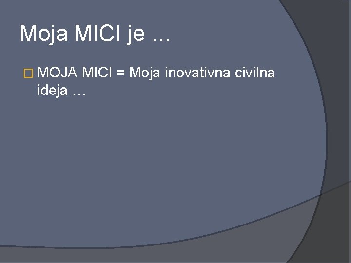 Moja MICI je … � MOJA MICI = Moja inovativna civilna ideja … 