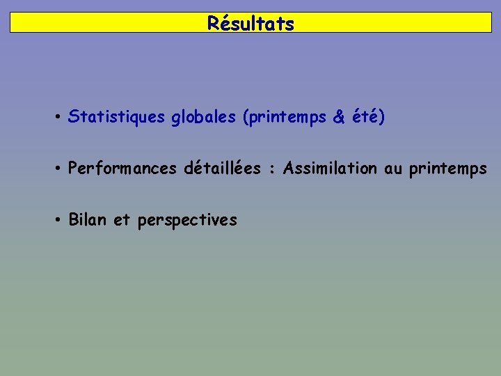 Résultats • Statistiques globales (printemps & été) • Performances détaillées : Assimilation au printemps