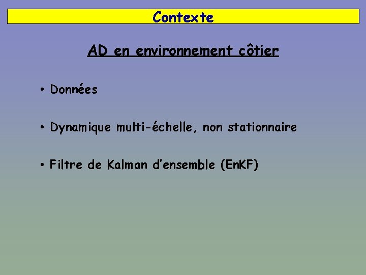 Contexte AD en environnement côtier • Données • Dynamique multi-échelle, non stationnaire • Filtre