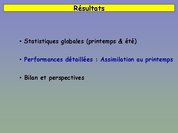 Résultats • Statistiques globales (printemps & été) • Performances détaillées : Assimilation au printemps