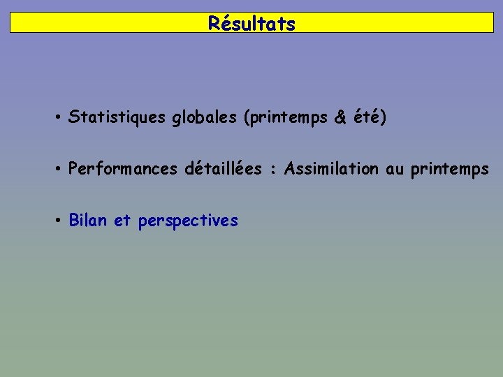 Résultats • Statistiques globales (printemps & été) • Performances détaillées : Assimilation au printemps