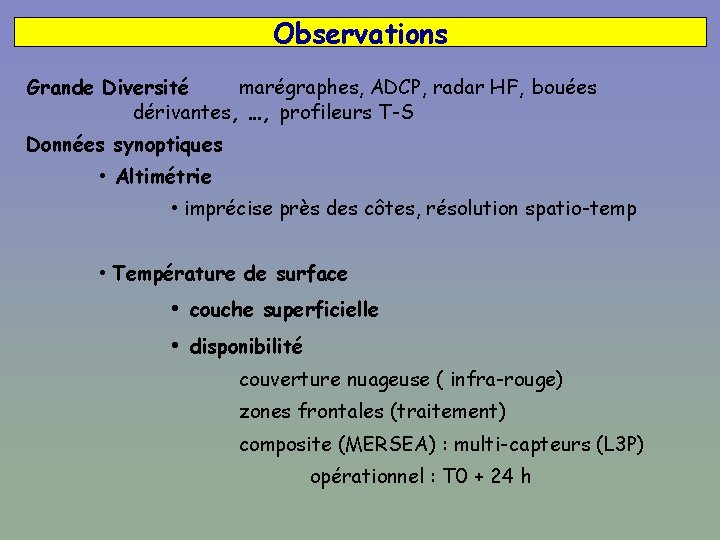 Observations Grande Diversité marégraphes, ADCP, radar HF, bouées dérivantes, …, profileurs T-S Données synoptiques