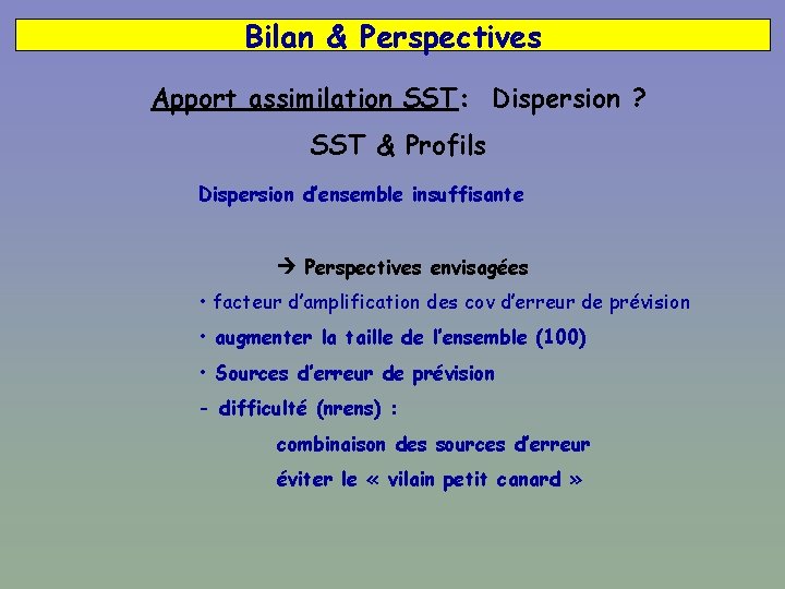 Bilan & Perspectives Apport assimilation SST: Dispersion ? SST & Profils Dispersion d’ensemble insuffisante