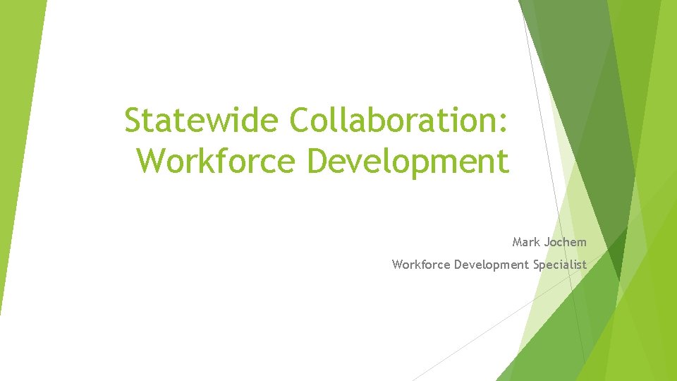 Statewide Collaboration: Workforce Development Mark Jochem Workforce Development Specialist 