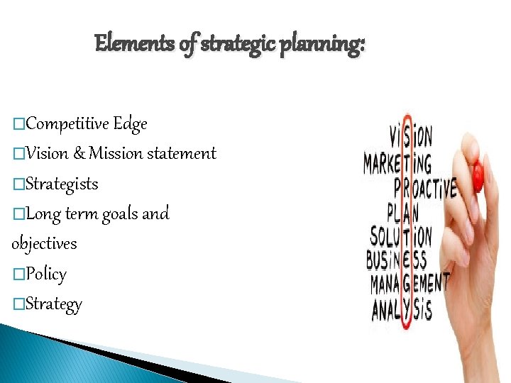 Elements of strategic planning: �Competitive Edge �Vision & Mission statement �Strategists �Long term goals