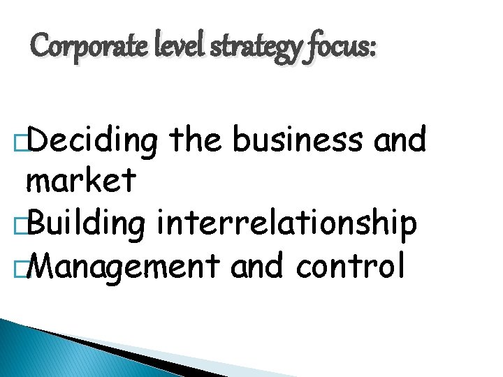 Corporate level strategy focus: �Deciding the business and market �Building interrelationship �Management and control