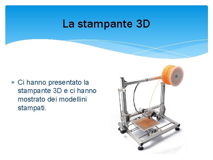 La stampante 3 D Ci hanno presentato la stampante 3 D e ci hanno