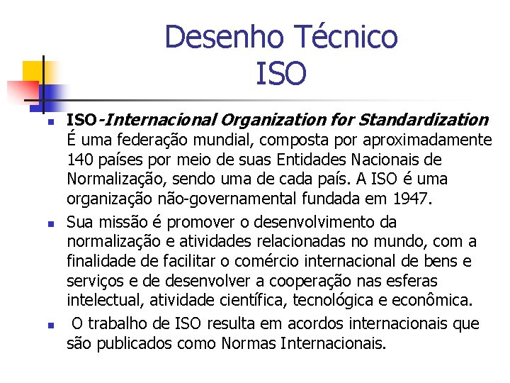 Desenho Técnico ISO n n n ISO-Internacional Organization for Standardization É uma federação mundial,