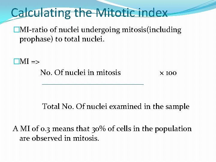 Calculating the Mitotic index �MI-ratio of nuclei undergoing mitosis(including prophase) to total nuclei. �MI