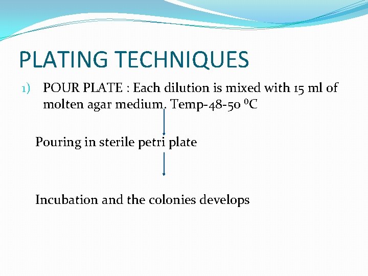 PLATING TECHNIQUES 1) POUR PLATE : Each dilution is mixed with 15 ml of