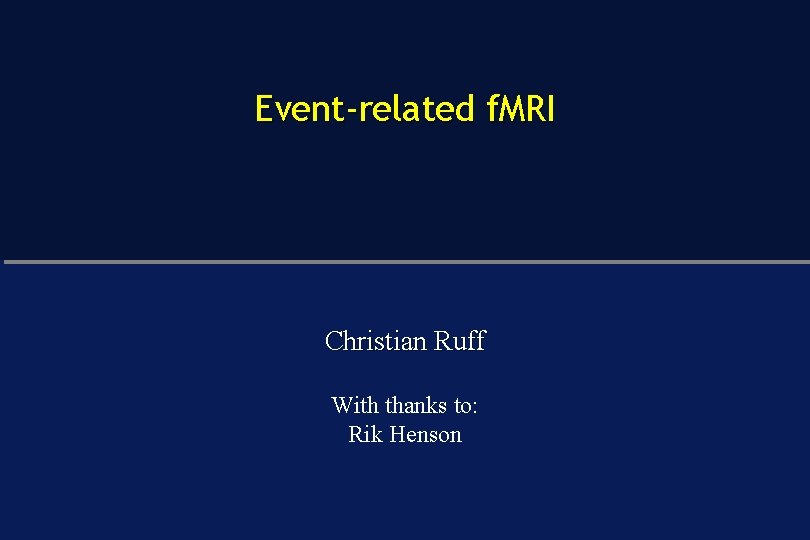 Event-related f. MRI Christian Ruff With thanks to: Rik Henson 