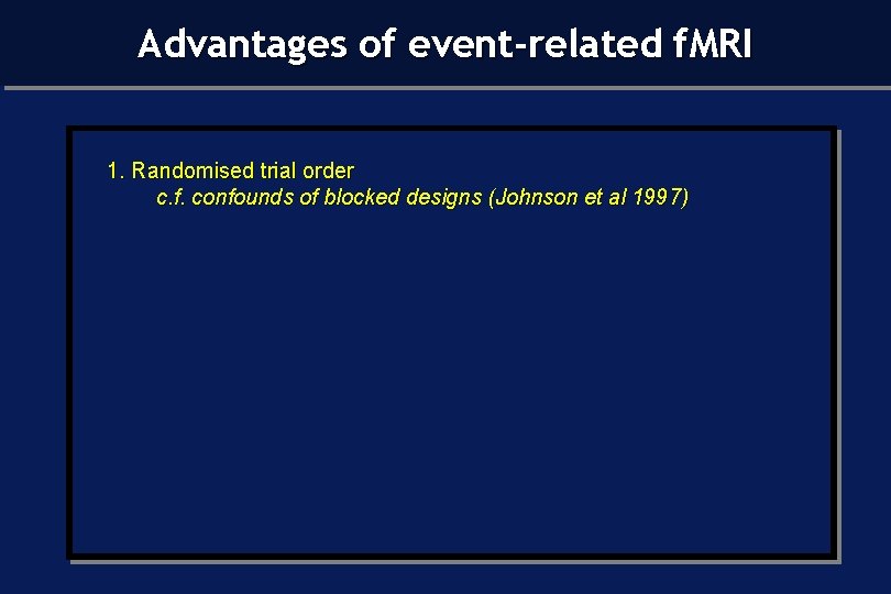 Advantages of event-related f. MRI 1. Randomised trial order c. f. confounds of blocked