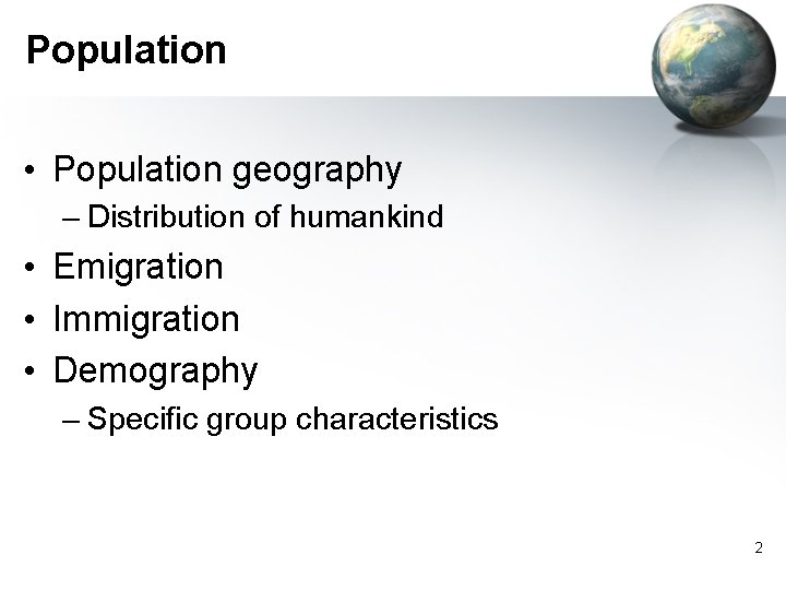 Population • Population geography – Distribution of humankind • Emigration • Immigration • Demography