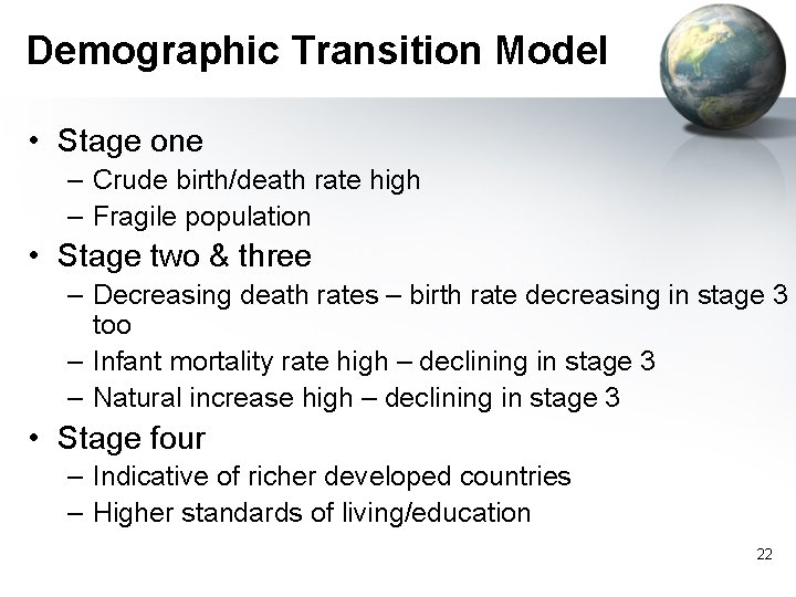 Demographic Transition Model • Stage one – Crude birth/death rate high – Fragile population