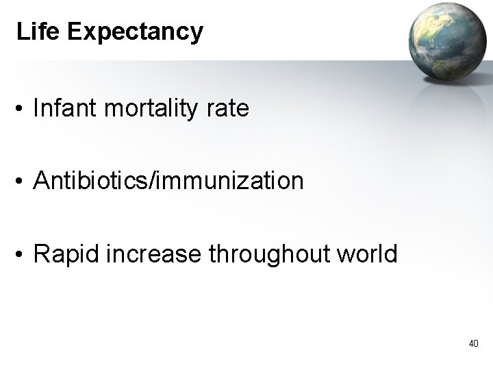 Life Expectancy • Infant mortality rate • Antibiotics/immunization • Rapid increase throughout world 40