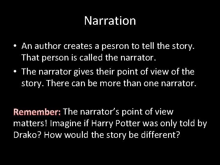 Narration • An author creates a pesron to tell the story. That person is