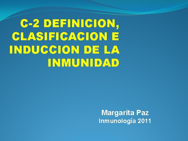 C-2 DEFINICION, CLASIFICACION E INDUCCION DE LA INMUNIDAD Margarita Paz Inmunología 2011 