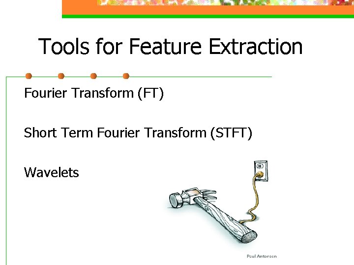 Tools for Feature Extraction Fourier Transform (FT) Short Term Fourier Transform (STFT) Wavelets 