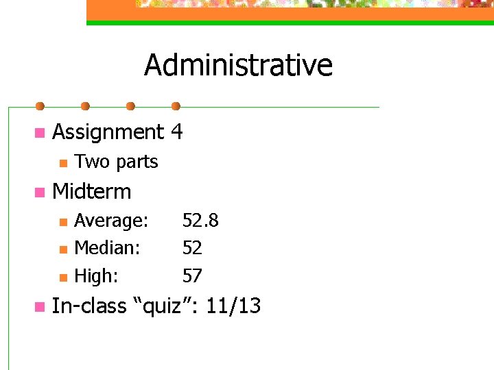 Administrative n Assignment 4 n n Midterm n n Two parts Average: Median: High: