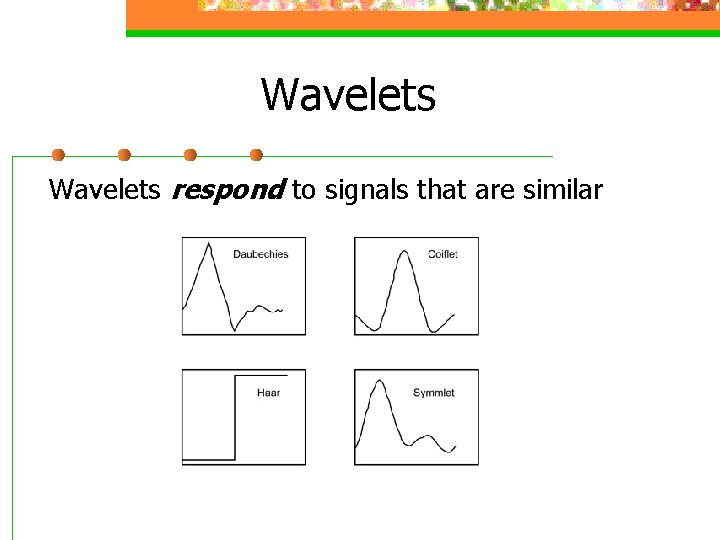 Wavelets respond to signals that are similar 