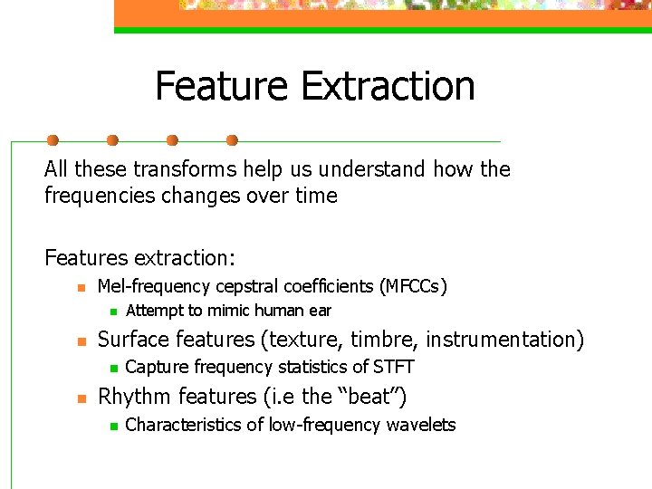 Feature Extraction All these transforms help us understand how the frequencies changes over time