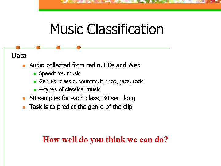 Music Classification Data n Audio collected from radio, CDs and Web n n n