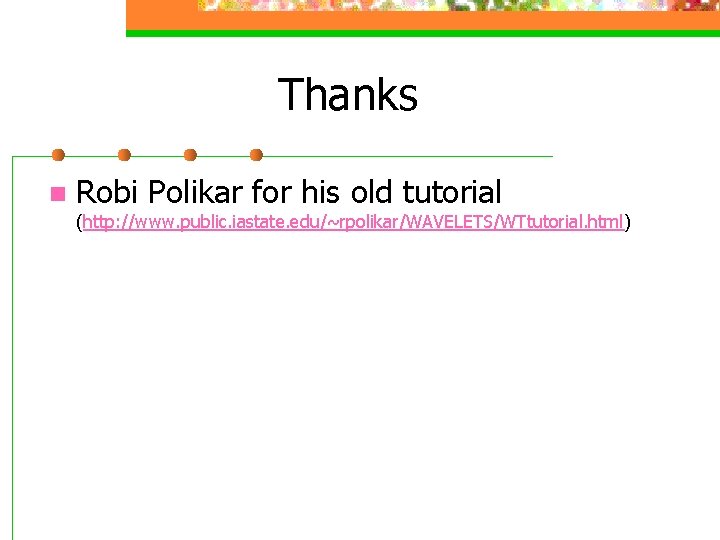 Thanks n Robi Polikar for his old tutorial (http: //www. public. iastate. edu/~rpolikar/WAVELETS/WTtutorial. html)