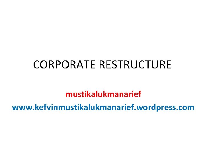 CORPORATE RESTRUCTURE mustikalukmanarief www. kefvinmustikalukmanarief. wordpress. com 