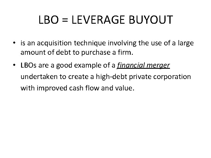 LBO = LEVERAGE BUYOUT • is an acquisition technique involving the use of a