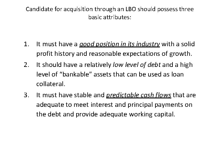 Candidate for acquisition through an LBO should possess three basic attributes: 1. It must